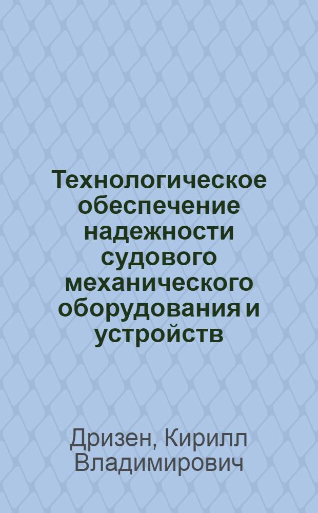 Технологическое обеспечение надежности судового механического оборудования и устройств : Тезисы лекций : Ч. 1-