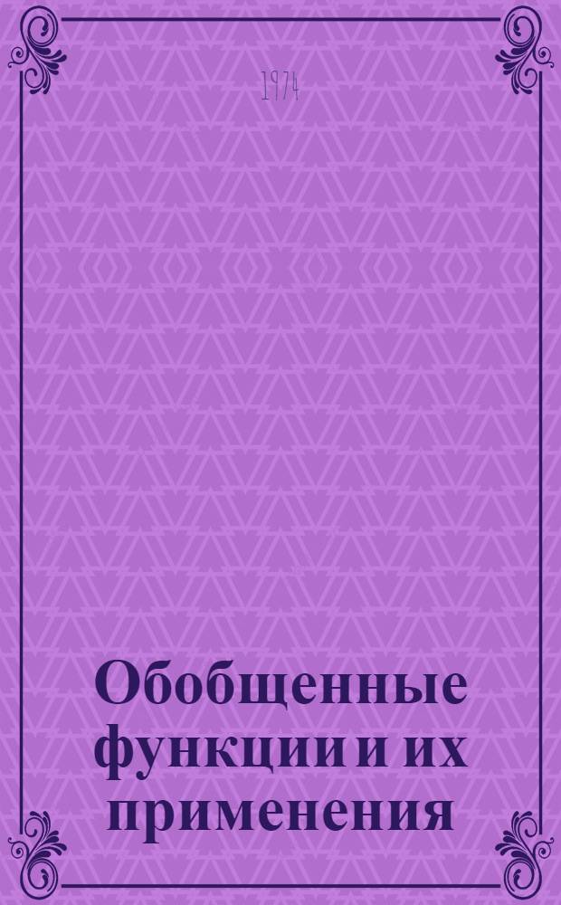 Обобщенные функции и их применения : [Учеб. пособие]. Вып. 1 : Элементы теории обобщенных функций ; Обобщенные решения краевых задач математической физики