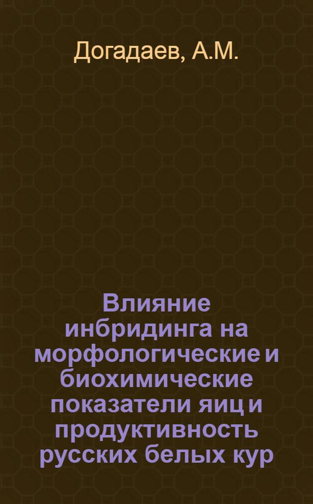Влияние инбридинга на морфологические и биохимические показатели яиц и продуктивность русских белых кур : Автореферат дис. на соискание учен. степени канд. биол. наук : (550)