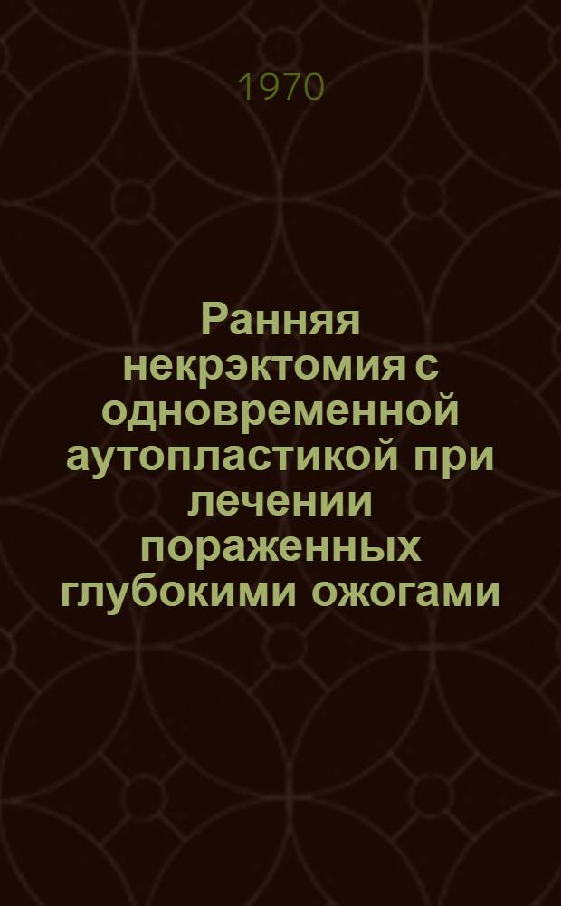 Ранняя некрэктомия с одновременной аутопластикой при лечении пораженных глубокими ожогами : Автореф. дис. на соискание учен. степени канд. мед. наук : (14.777)