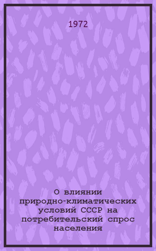 О влиянии природно-климатических условий СССР на потребительский спрос населения : Лекция для студентов I курса Моск. кооп. ин-та