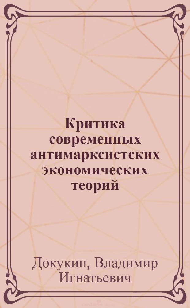 Критика современных антимарксистских экономических теорий : Учеб. пособие для экон. высш. и сред. спец. учеб. заведений