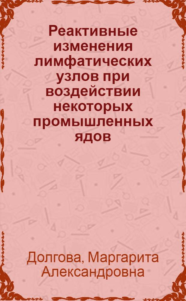 Реактивные изменения лимфатических узлов при воздействии некоторых промышленных ядов : Автореф. дис. на соиск. учен. степени д-ра мед. наук : (14.00.02)