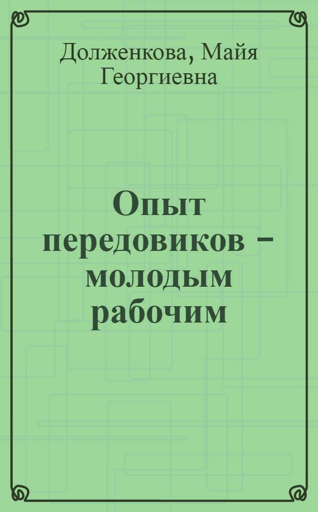 Опыт передовиков - молодым рабочим