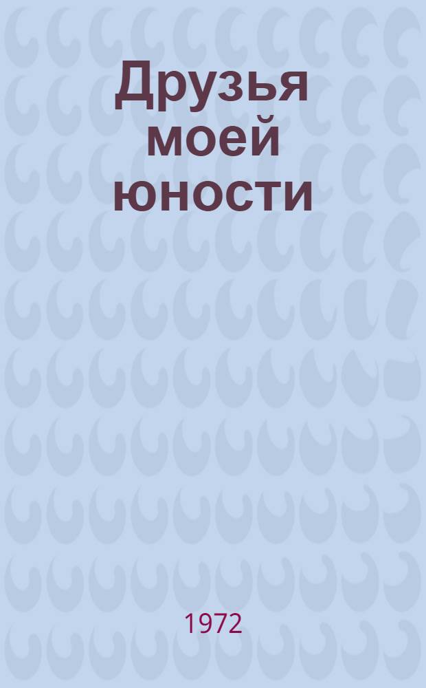 Друзья моей юности : Повесть : Для ст. школьного возраста