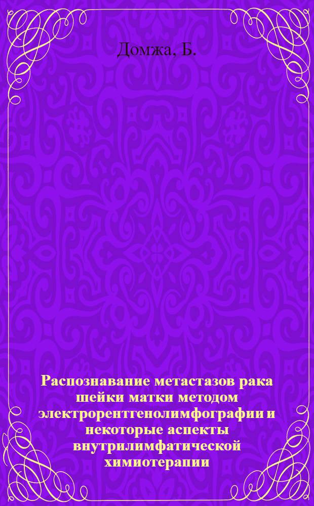 Распознавание метастазов рака шейки матки методом электрорентгенолимфографии и некоторые аспекты внутрилимфатической химиотерапии : Автореф. дис. на соиск. учен. степени канд. мед. наук : (763)