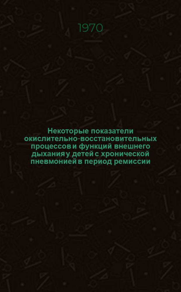 Некоторые показатели окислительно-восстановительных процессов и функций внешнего дыхания у детей с хронической пневмонией в период ремиссии : Автореф. дис. на соискание учен. степени канд. мед. наук : (14.758)