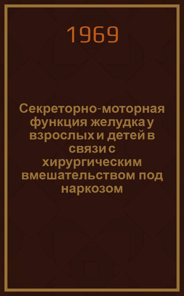 Секреторно-моторная функция желудка у взрослых и детей в связи с хирургическим вмешательством под наркозом : Автореф. дис. на соискание учен. степени канд. мед. наук : (777)