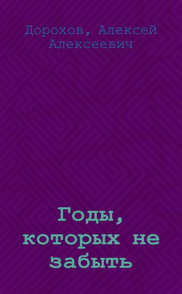 Годы, которых не забыть : Воспоминания : Для ст. возраста