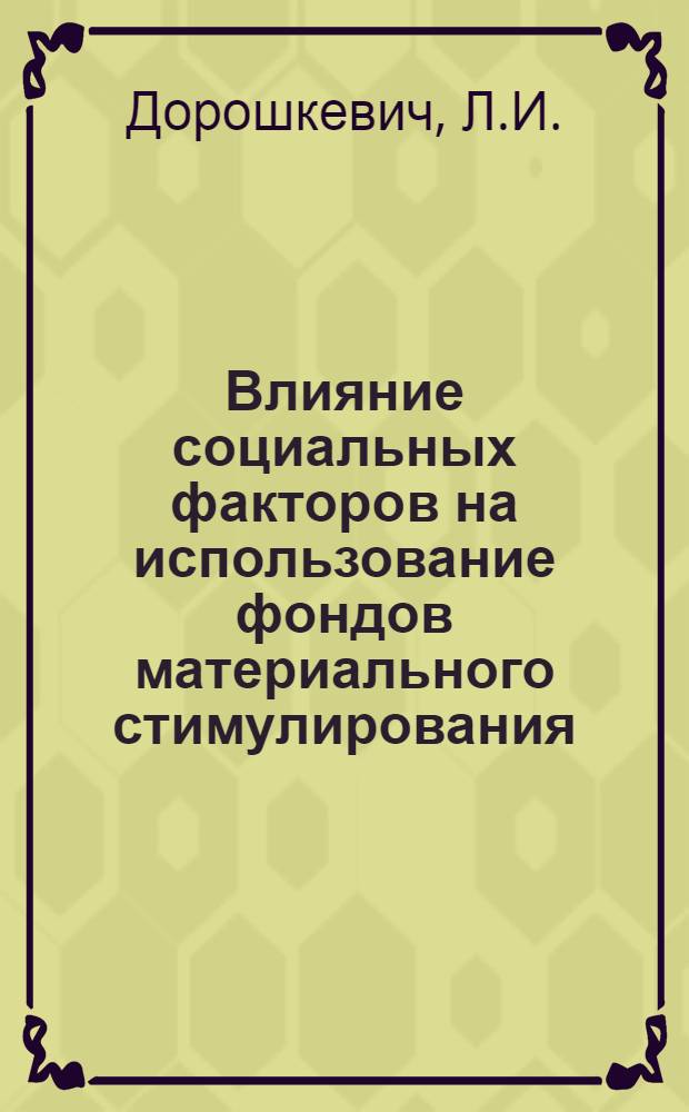 Влияние социальных факторов на использование фондов материального стимулирования : (По материалам социального исследования, провед. на ленингр. обувном объединении "Скороход") : Обзор