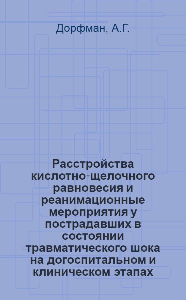 Расстройства кислотно-щелочного равновесия и реанимационные мероприятия у пострадавших в состоянии травматического шока на догоспитальном и клиническом этапах : Автореф. дис. на соиск. учен. степени канд. мед. наук : (777)
