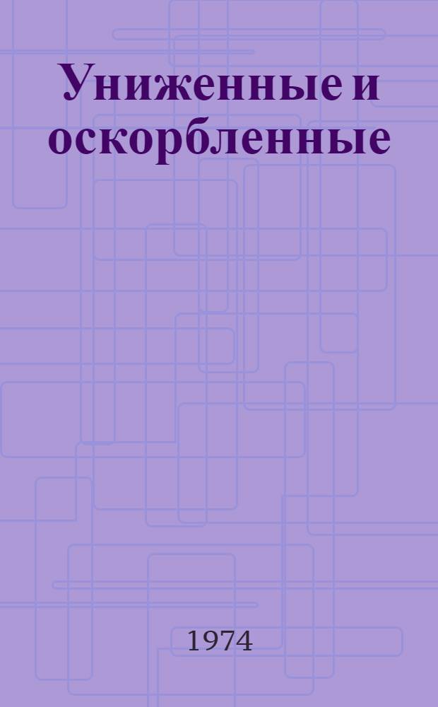 Униженные и оскорбленные : Роман в 4 ч. с эпилогом