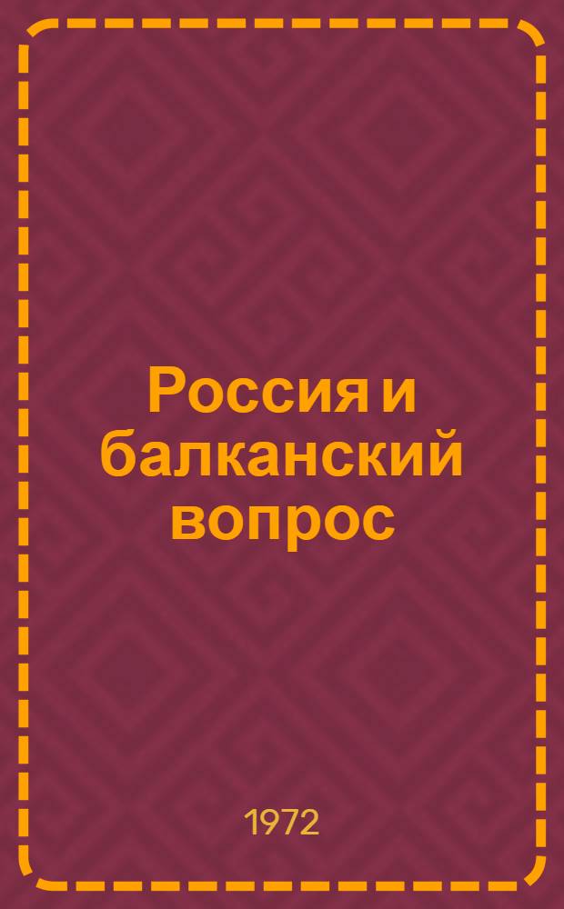 Россия и балканский вопрос : Из истории рус.-балкан. полит. связей в первой трети XIX в