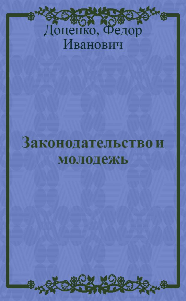 Законодательство и молодежь : (О формах и методах правовой пропаганды и правового воспитания молодежи)