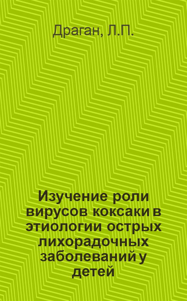 Изучение роли вирусов коксаки в этиологии острых лихорадочных заболеваний у детей : Автореф. дис. на соискание учен. степени канд. мед. наук : (095)