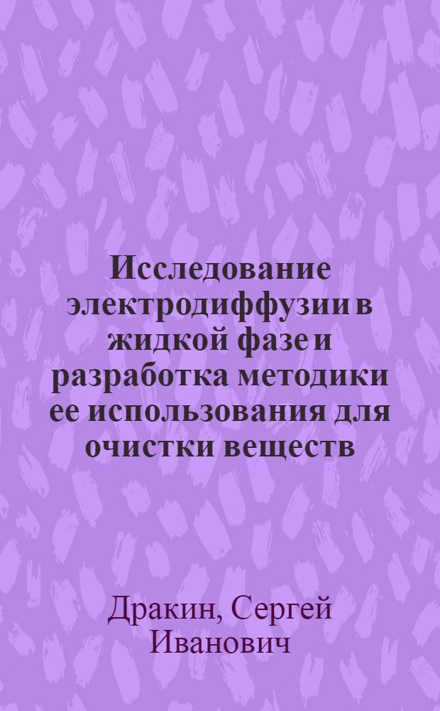 Исследование электродиффузии в жидкой фазе и разработка методики ее использования для очистки веществ : Автореф. дис. на соискание учен. степени канд. д-ра хим. наук : (073)