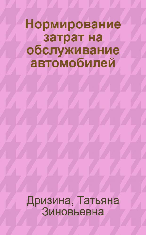 Нормирование затрат на обслуживание автомобилей : (На примере ЛатвССР)