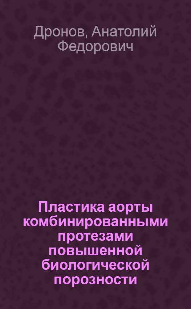 Пластика аорты комбинированными протезами повышенной биологической порозности : (Эксперим. исследование) : Автореф. дис. на соискание учен. степени канд. мед. наук : (777)