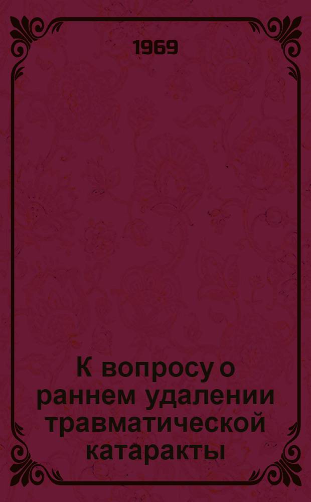 К вопросу о раннем удалении травматической катаракты : Автореф. дис. на соискание учен. степени канд. мед. наук : (757)