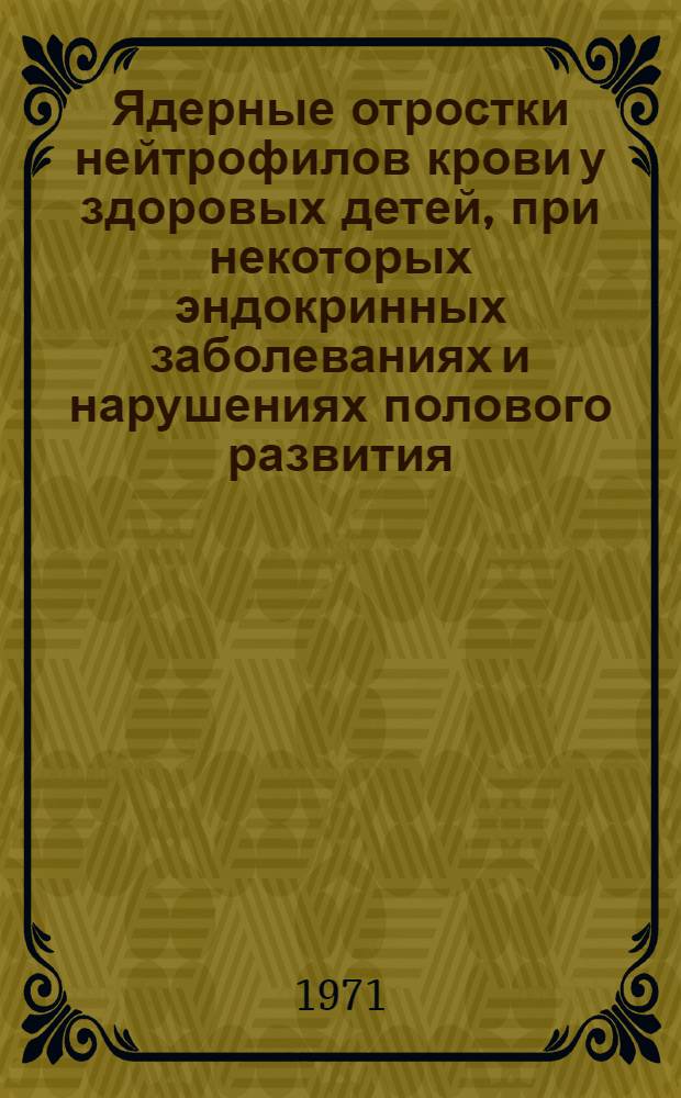 Ядерные отростки нейтрофилов крови у здоровых детей, при некоторых эндокринных заболеваниях и нарушениях полового развития : Автореф. дис. на соискание учен. степени канд. мед. наук : (758)