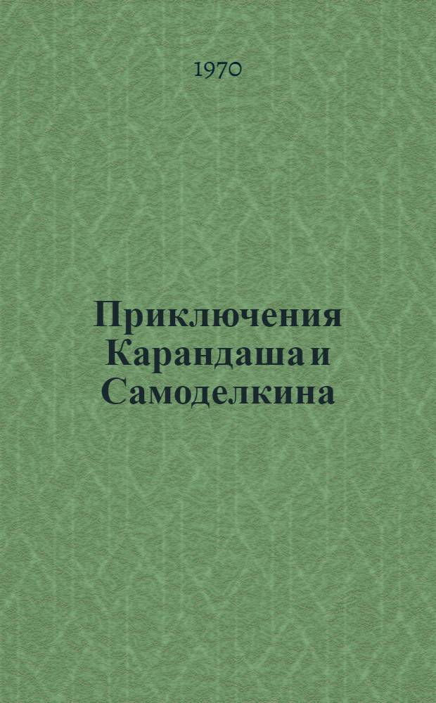 Приключения Карандаша и Самоделкина : Правдивая сказка : Для мл. школьного возраста