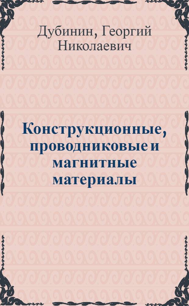 Конструкционные, проводниковые и магнитные материалы : (Электроматериаловедение) : Учеб. пособие для авиац. вузов и фак.