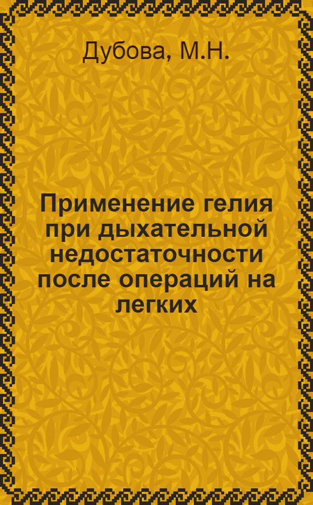 Применение гелия при дыхательной недостаточности после операций на легких : Автореф. дис. на соискание учен. степени канд. мед. наук : (777)