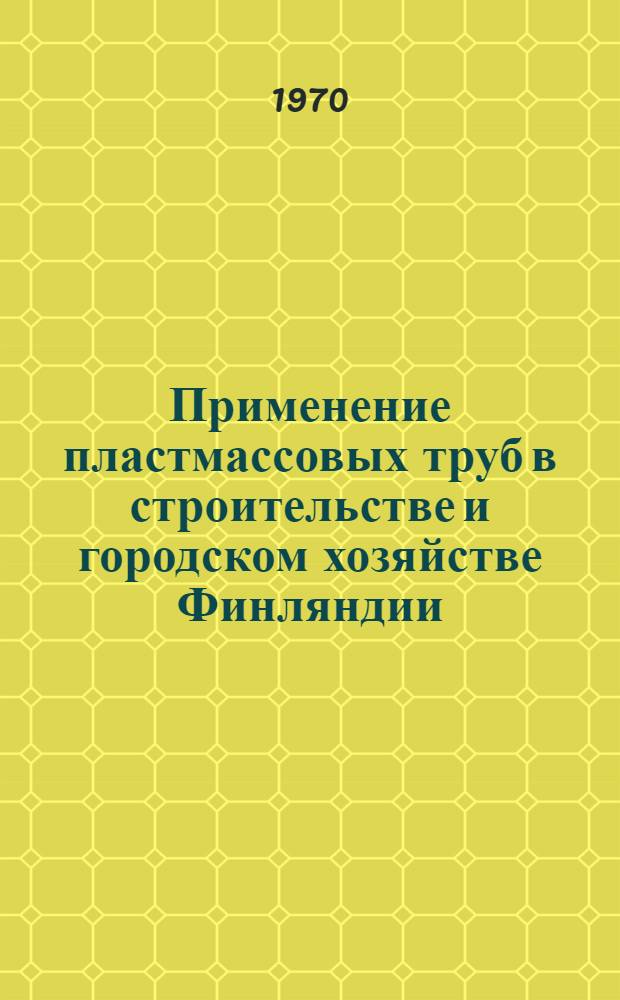 Применение пластмассовых труб в строительстве и городском хозяйстве Финляндии : Обзор
