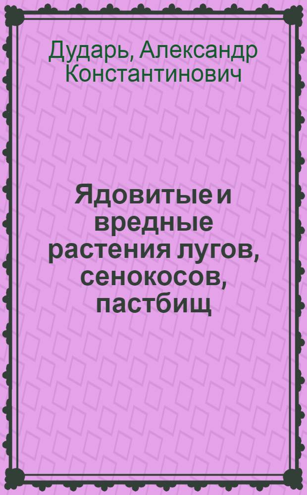 Ядовитые и вредные растения лугов, сенокосов, пастбищ : Характеристика, меры по уничтожению