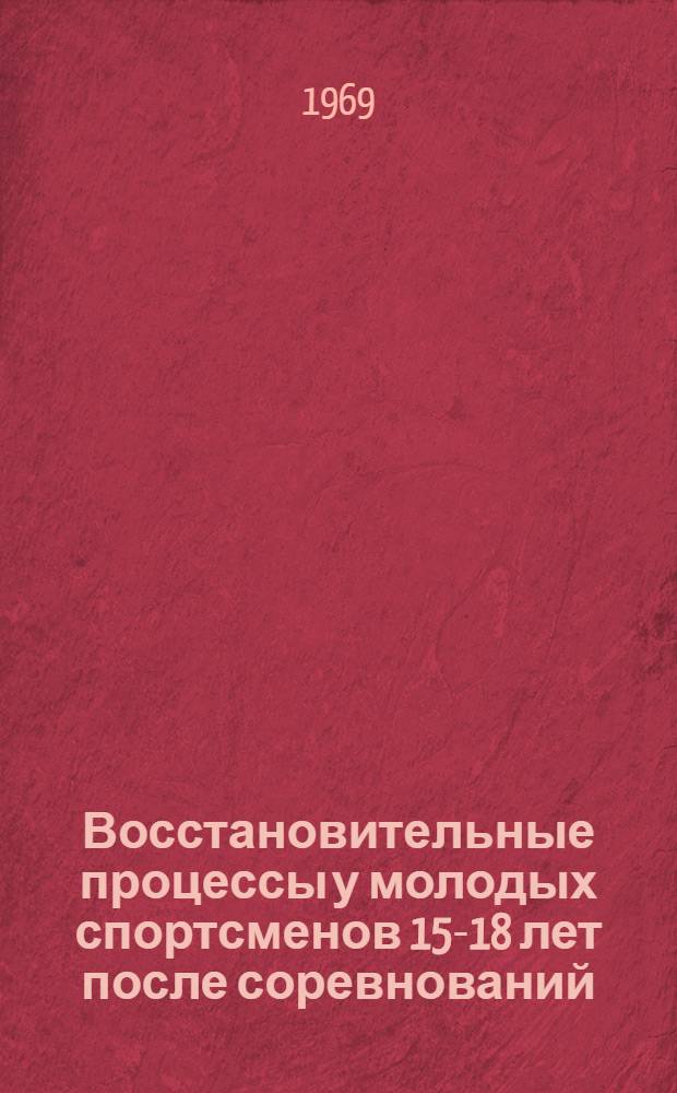 Восстановительные процессы у молодых спортсменов 15-18 лет после соревнований : Автореф. дис. на соискание учен. степени канд. биол. наук : (102)