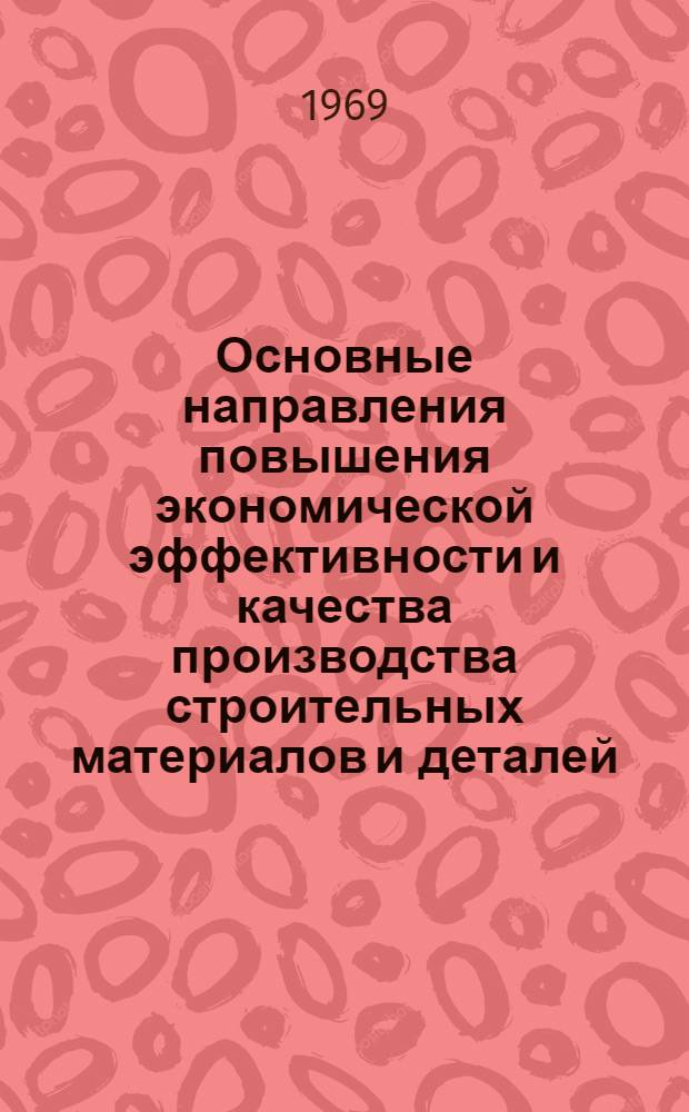 Основные направления повышения экономической эффективности и качества производства строительных материалов и деталей : Доклад