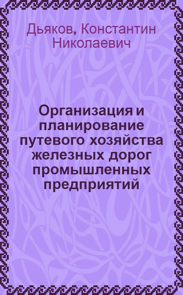 Организация и планирование путевого хозяйства железных дорог промышленных предприятий : Учеб. пособие : 1-