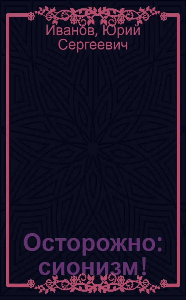 Осторожно: сионизм! : Очерки по идеологии, организации и практике сионизма
