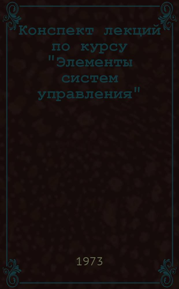 Конспект лекций по курсу "Элементы систем управления" (СПК № 4). Ч. 1