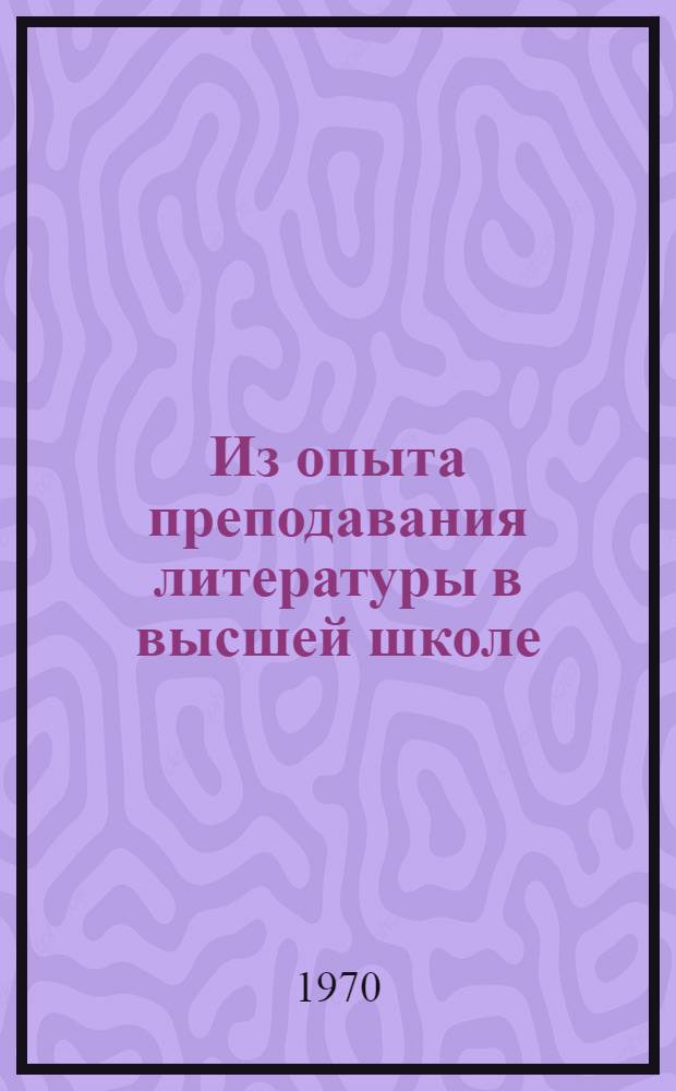 Из опыта преподавания литературы в высшей школе : [Сборник статей Вып. 1]-. [Вып. 1
