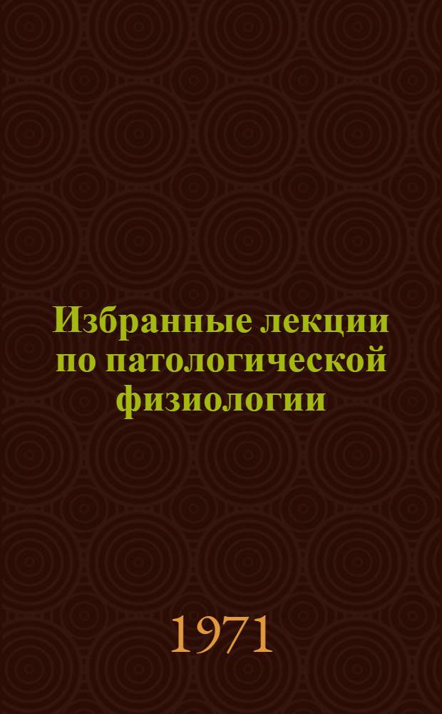 Избранные лекции по патологической физиологии : Вып. 1-