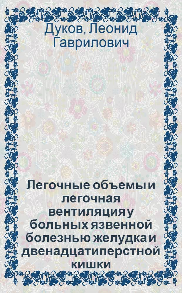 Легочные объемы и легочная вентиляция у больных язвенной болезнью желудка и двенадцатиперстной кишки (К соотношению язв. болезни и эмфиземы легких) : Автореф. дис. на соискание учен. степени канд. мед. наук : (754)