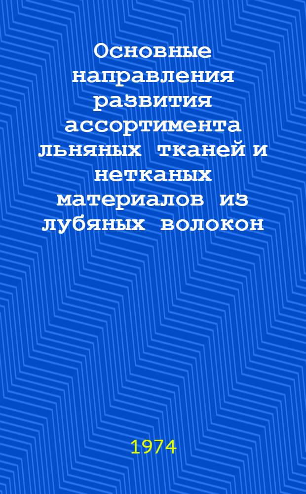 Основные направления развития ассортимента льняных тканей и нетканых материалов из лубяных волокон : Из цикла лекций по новой технике и технологии в льняной пром-сти