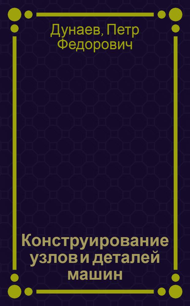 Конструирование узлов и деталей машин : Учеб. пособие для машиностроит. вузов и фак.