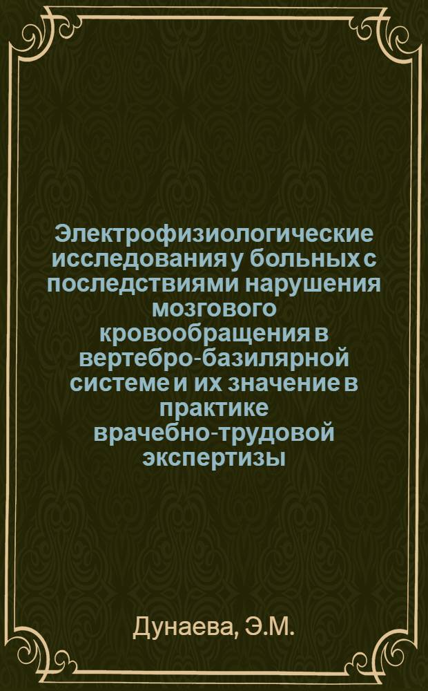 Электрофизиологические исследования у больных с последствиями нарушения мозгового кровообращения в вертебро-базилярной системе и их значение в практике врачебно-трудовой экспертизы : (По данным РЭГ и ЭЭГ) : Автореф. дис. на соискание учен. степени канд. мед. наук : (776)