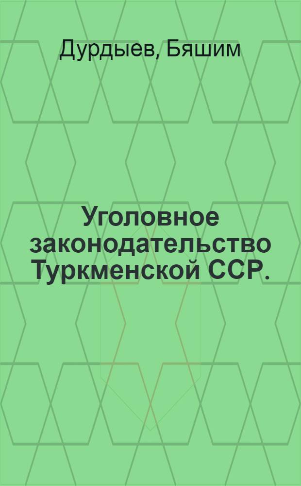 Уголовное законодательство Туркменской ССР. (1927-1967 гг.)