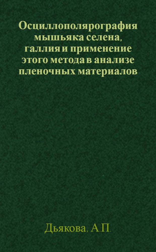 Осциллополярография мышьяка селена, галлия и применение этого метода в анализе пленочных материалов : Автореф. дис. на соискание учен. степени канд. хим. наук : (071)