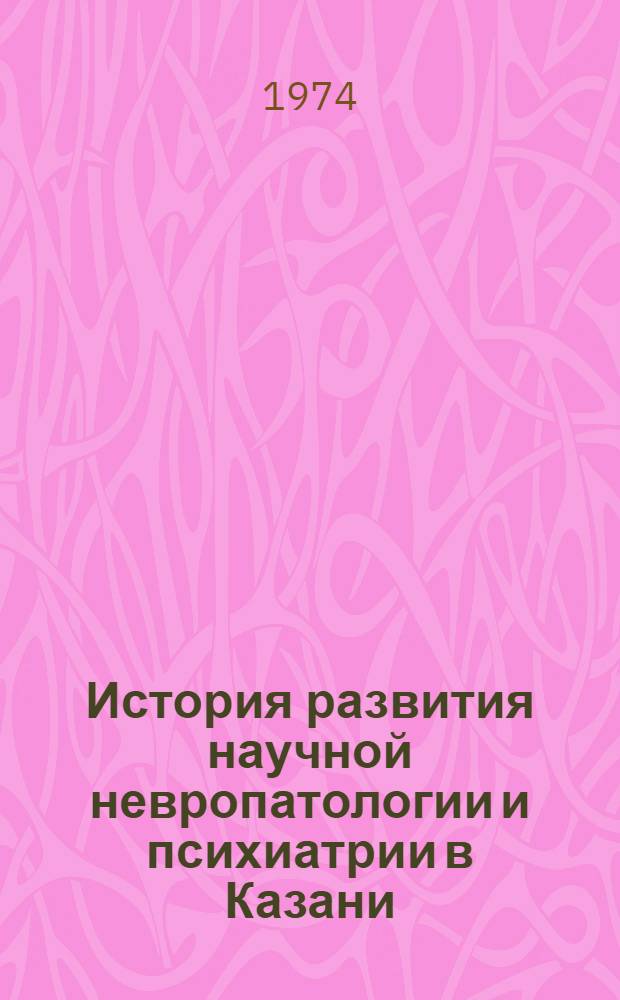 История развития научной невропатологии и психиатрии в Казани