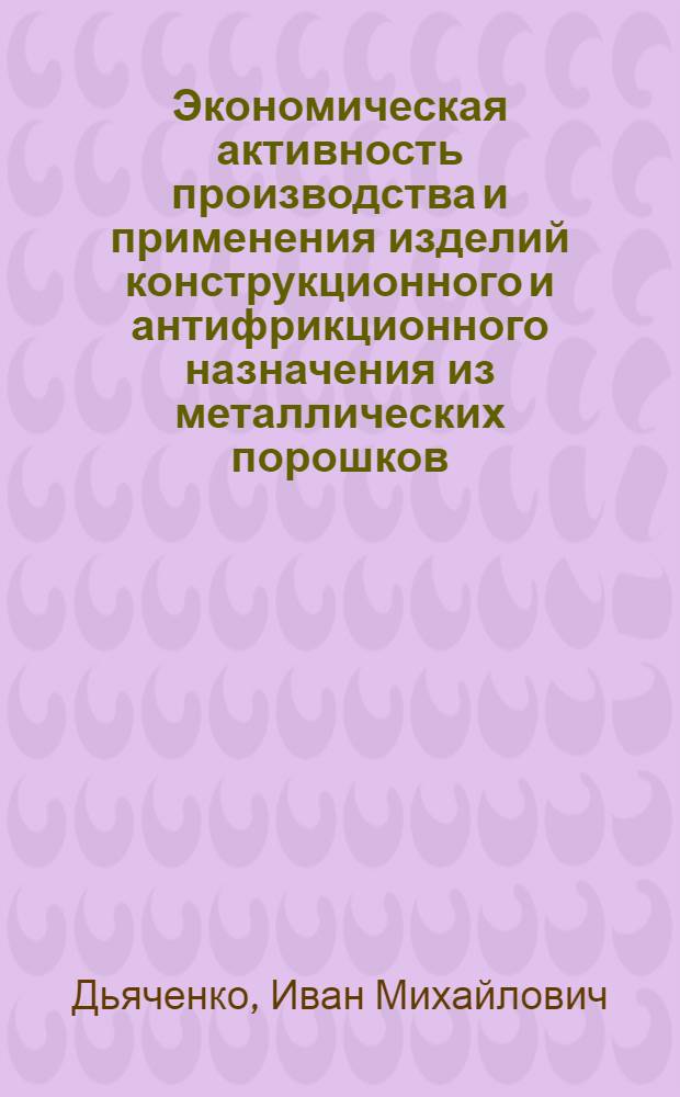 Экономическая активность производства и применения изделий конструкционного и антифрикционного назначения из металлических порошков : Обзор