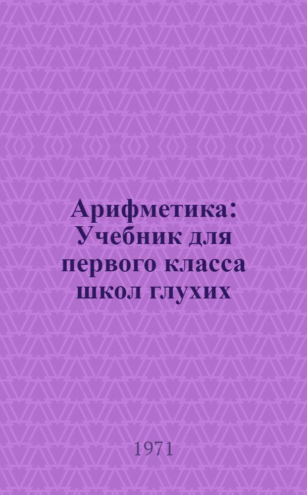 Арифметика : Учебник для первого класса школ глухих