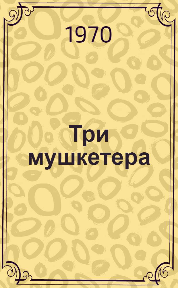 Три мушкетера : Роман : Для сред. и ст. возраста