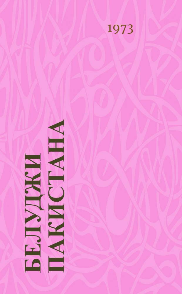 Белуджи Пакистана : (Соц.-экон. положение в Пакистан. Белуджистане и нац. движение белуджей в 1947-1970 гг.)
