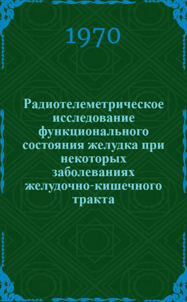 Радиотелеметрическое исследование функционального состояния желудка при некоторых заболеваниях желудочно-кишечного тракта : Автореф. дис. на соискание учен. степени канд. мед. наук : (754)