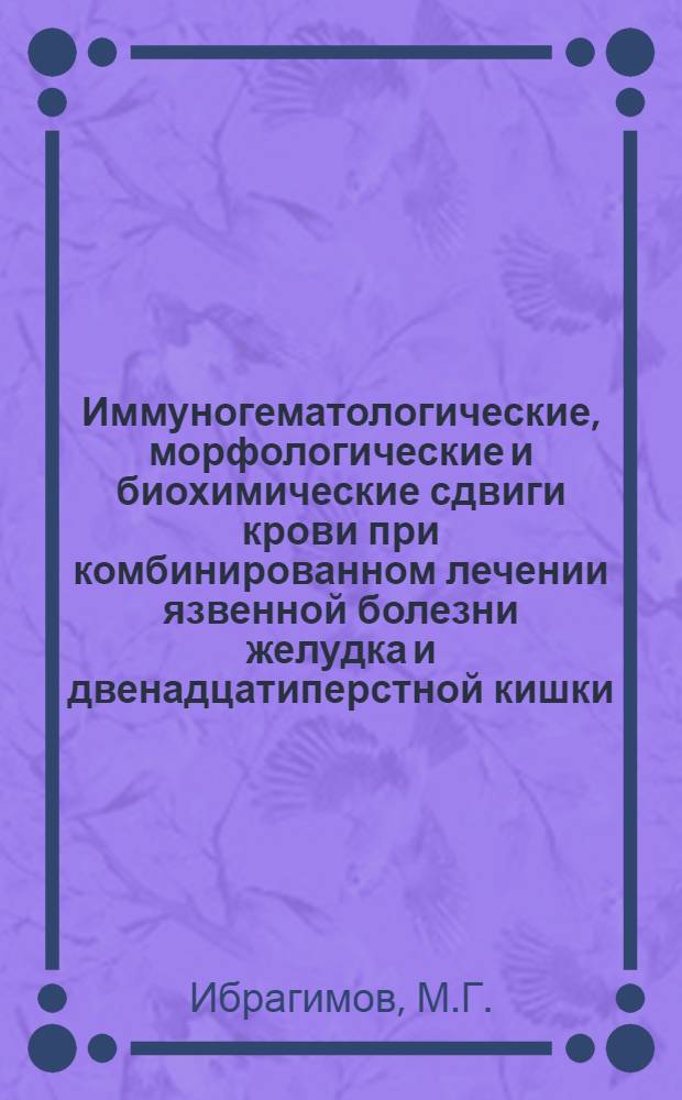 Иммуногематологические, морфологические и биохимические сдвиги крови при комбинированном лечении язвенной болезни желудка и двенадцатиперстной кишки : Автореф. дис. на соискание учен. степени канд. мед. наук : (779)