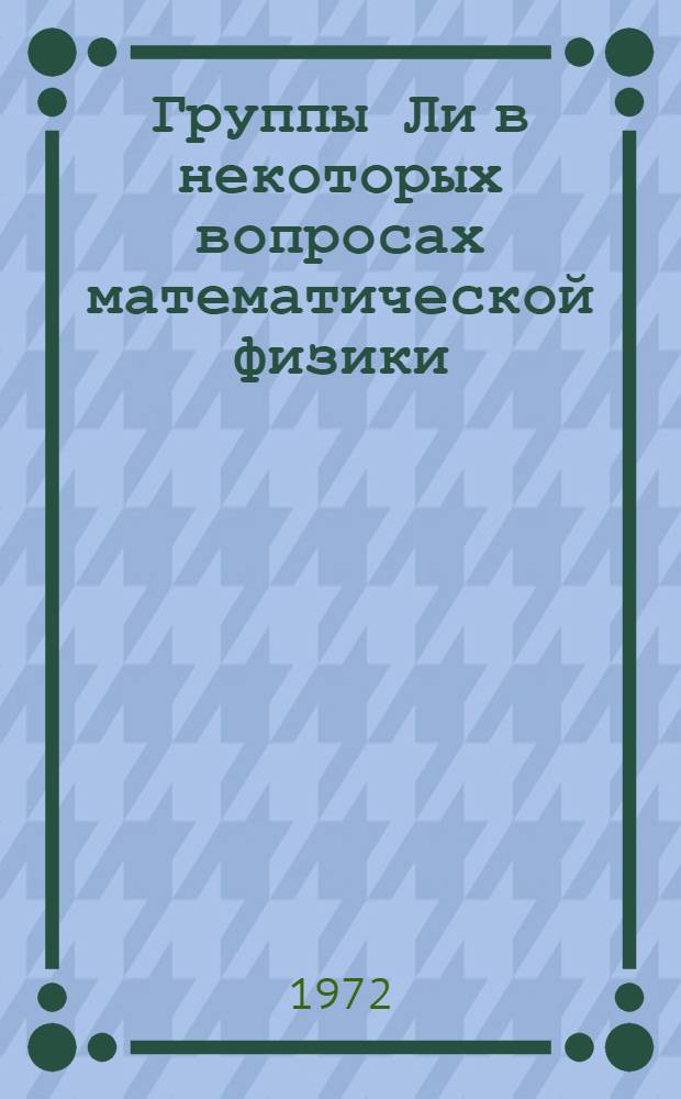 Группы Ли в некоторых вопросах математической физики : Лекции для студентов НГУ